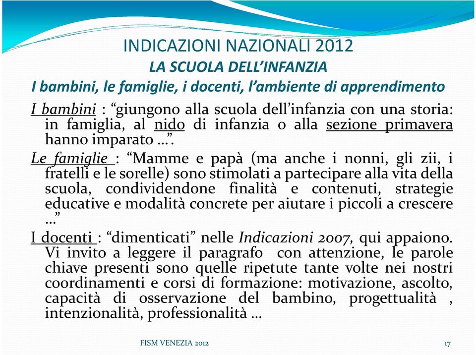 Le famiglie : Mamme e papà (ma anche i nonni, gli zii, i fratelli e le sorelle) sono stimolati a partecipare alla vita della scuola, condividendone finalità e contenuti, strategie educative e