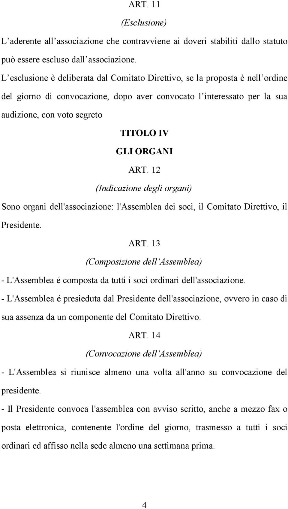 ORGANI ART. 12 (Indicazione degli organi) Sono organi dell'associazione: l'assemblea dei soci, il Comitato Direttivo, il Presidente. ART. 13 (Composizione dell Assemblea) - L'Assemblea é composta da tutti i soci ordinari dell'associazione.