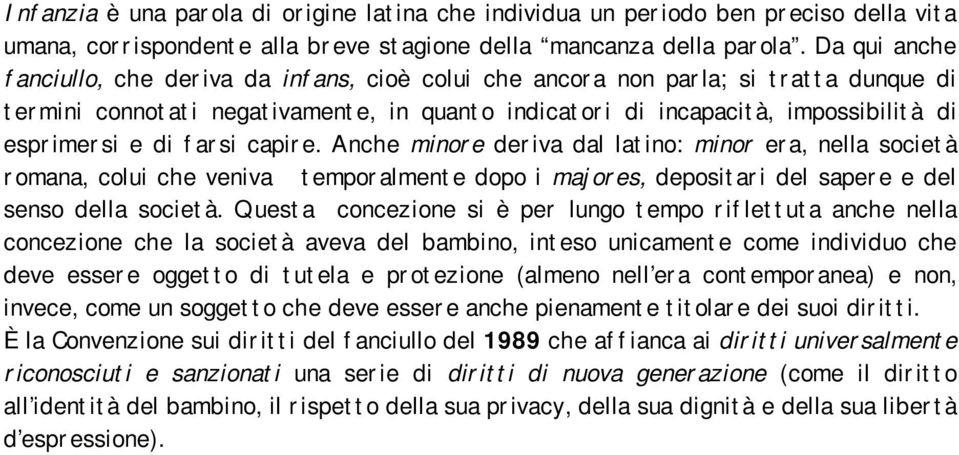 di farsi capire. Anche minore deriva dal latino: minor era, nella società romana, colui che veniva temporalmente dopo i majores, depositari del sapere e del senso della società.