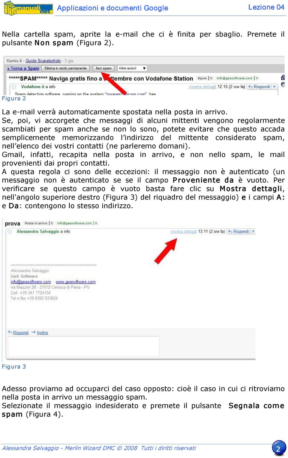 mittente considerato spam, nell elenco dei vostri contatti (ne parleremo domani). Gmail, infatti, recapita nella posta in arrivo, e non nello spam, le mail provenienti dai propri contatti.