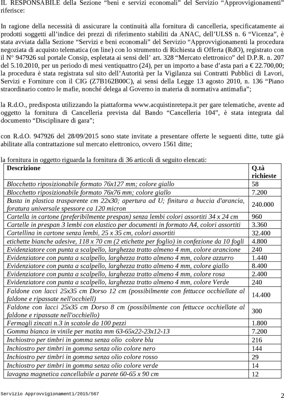 6 Vicenza, è stata avviata dalla Sezione Servizi e beni economali del Servizio Approvvigionamenti la procedura negoziata di acquisto telematica (on line) con lo strumento di Richiesta di Offerta