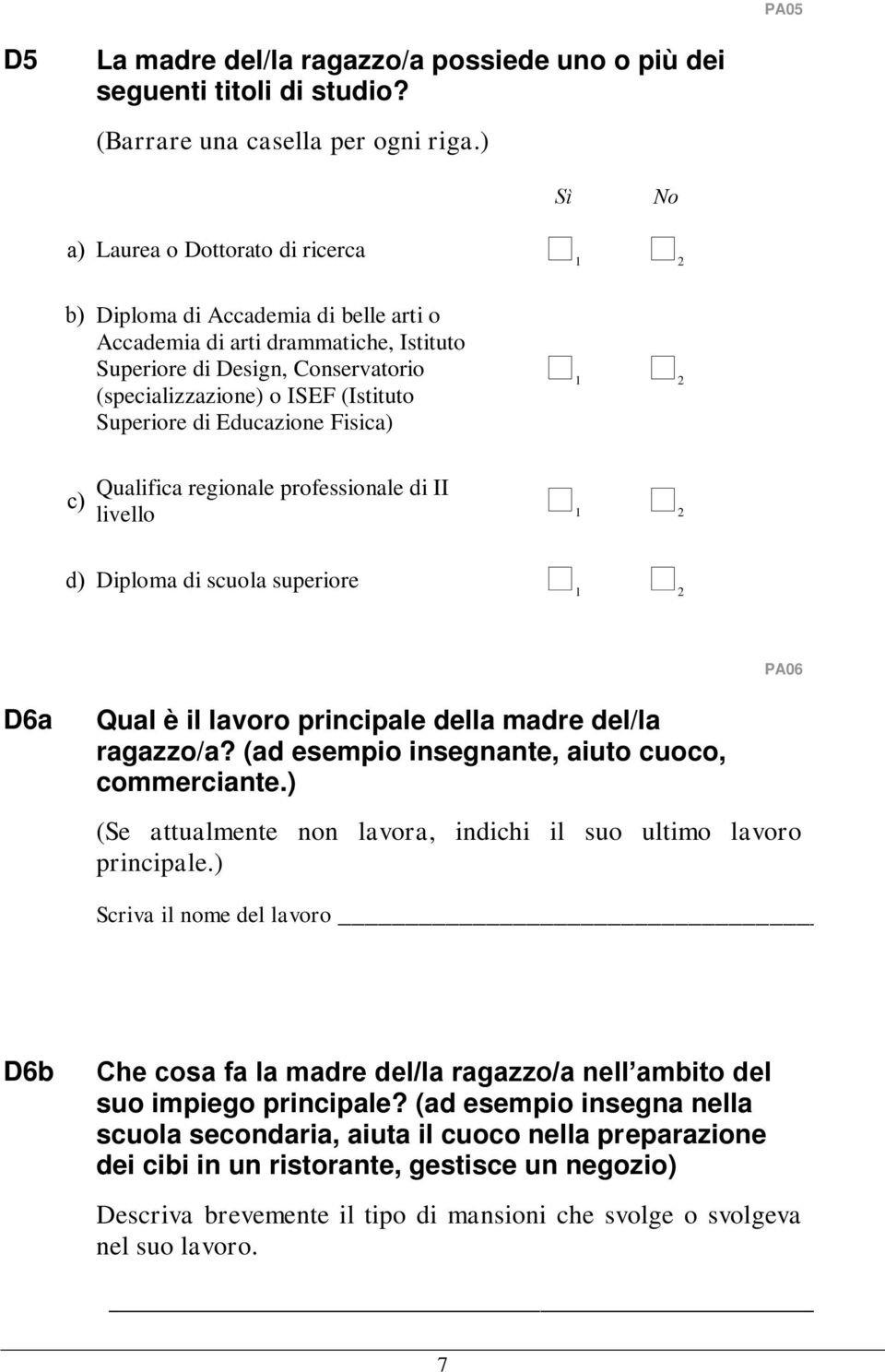 Superiore di Educazione Fisica) c) Qualifica regionale professionale di II livello d) Diploma di scuola superiore PA06 D6a Qual è il lavoro principale della madre del/la ragazzo/a?