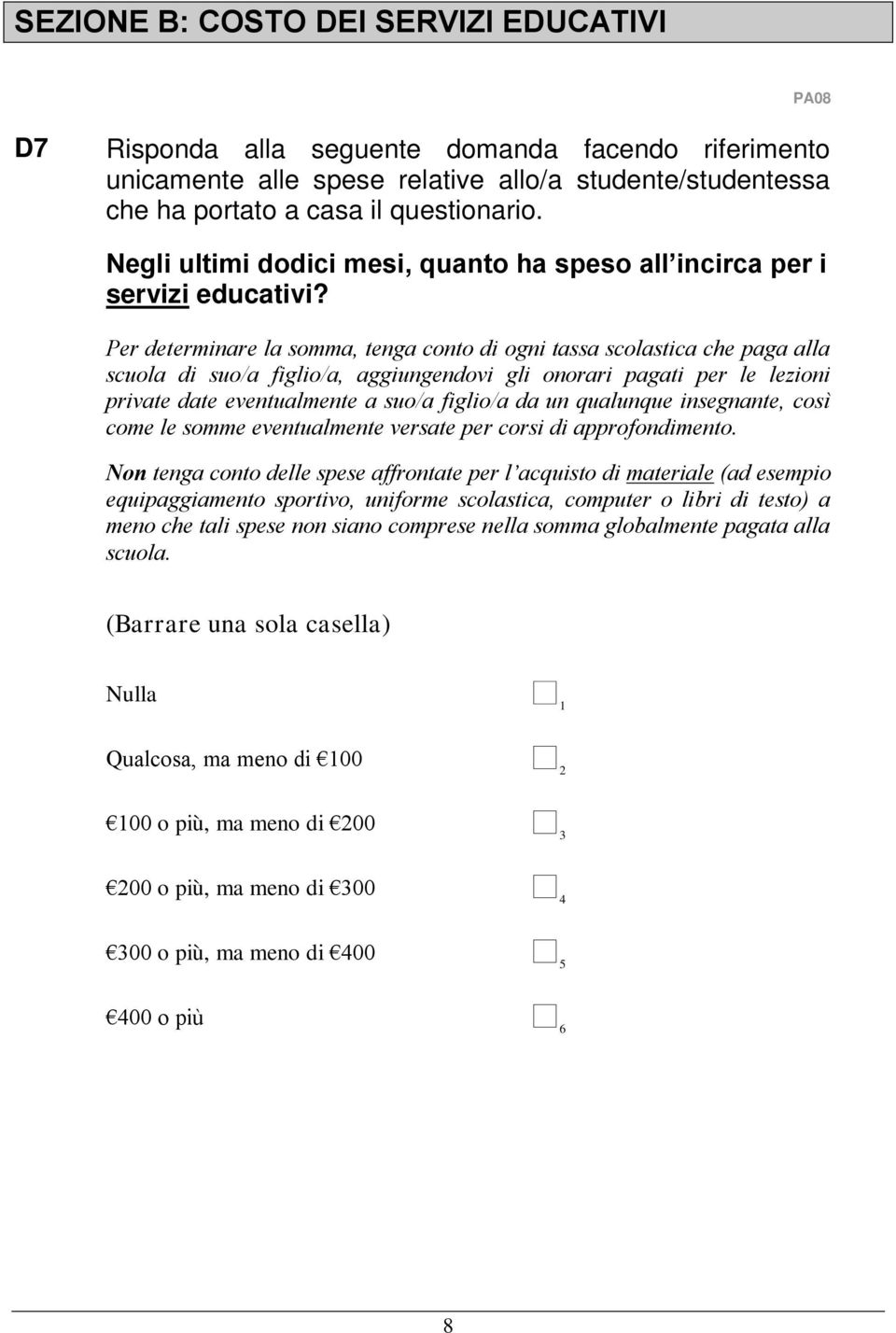 Per determinare la somma, tenga conto di ogni tassa scolastica che paga alla scuola di suo/a figlio/a, aggiungendovi gli onorari pagati per le lezioni private date eventualmente a suo/a figlio/a da