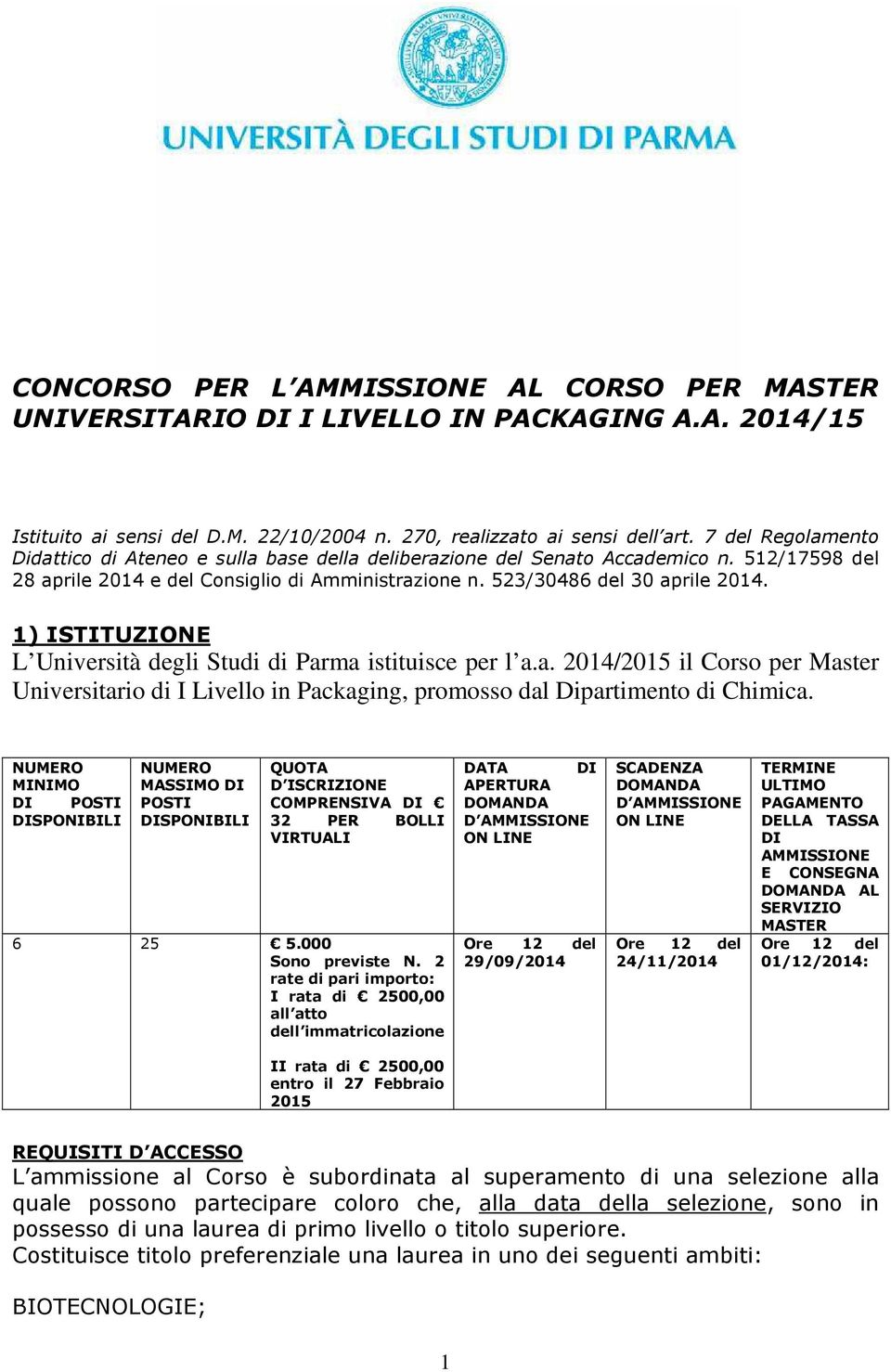 1) ISTITUZIONE L Università degli Studi di Parma istituisce per l a.a. 2014/2015 il Corso per Master Universitario di I Livello in Packaging, promosso dal Dipartimento di Chimica.