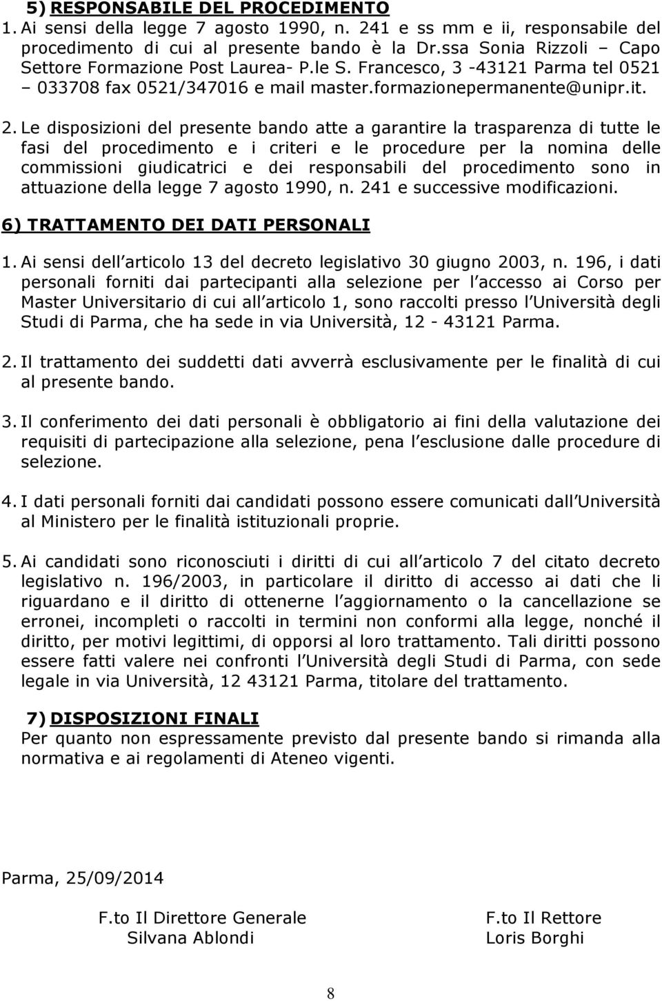 Le disposizioni del presente bando atte a garantire la trasparenza di tutte le fasi del procedimento e i criteri e le procedure per la nomina delle commissioni giudicatrici e dei responsabili del