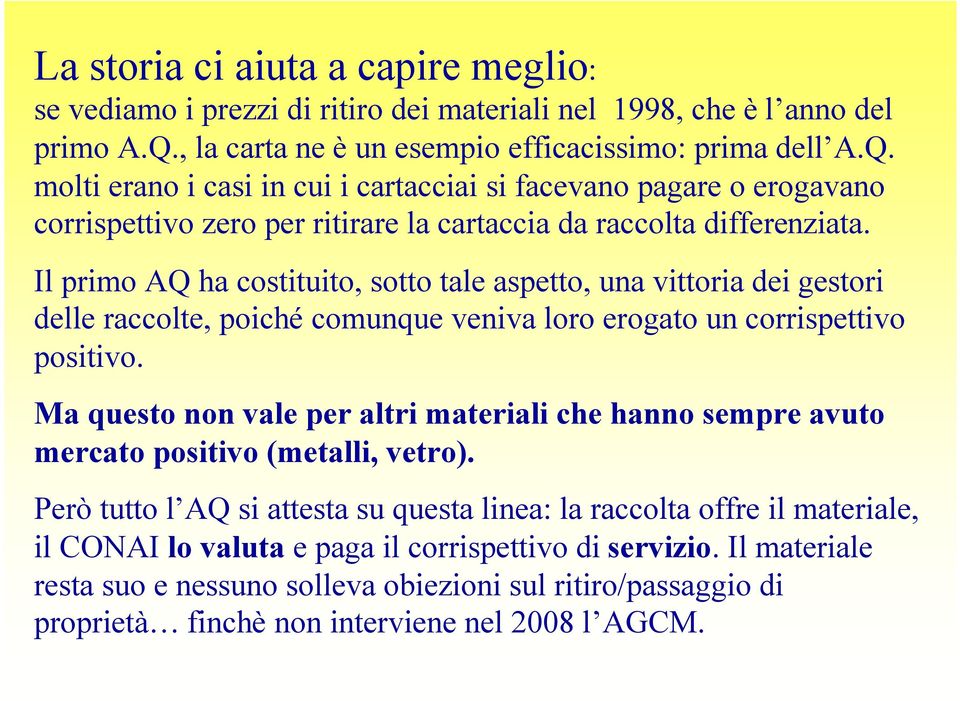 Il primo AQ ha costituito, sotto tale aspetto, una vittoria dei gestori delle raccolte, poiché comunque veniva loro erogato un corrispettivo positivo.