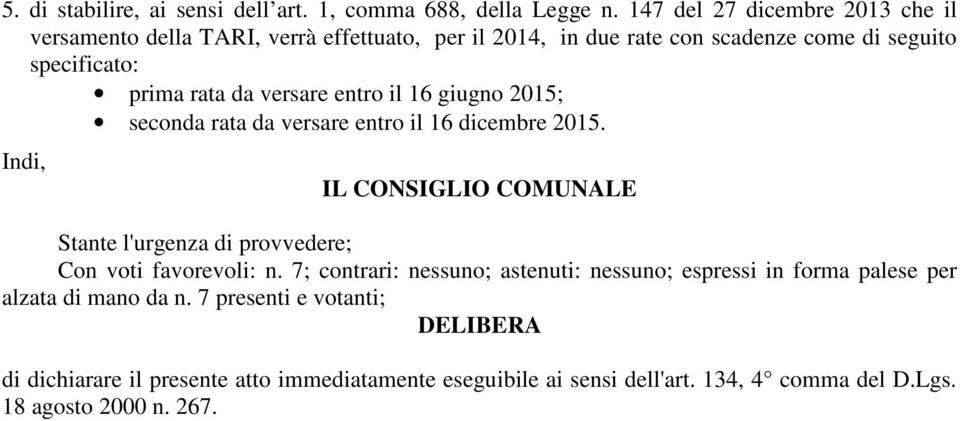 CONSIGLIO COMUNALE Stante l'urgenza di provvedere; Con voti favorevoli: n 7; contrari: nessuno; astenuti: nessuno; espressi in forma palese per alzata di