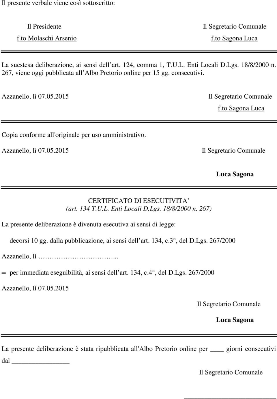 CERTIFICATO DI ESECUTIVITA (art 134 TUL Enti Locali DLgs 18/8/2000 n 267) La presente deliberazione è divenuta esecutiva ai sensi di legge: apple decorsi 10 gg dalla pubblicazione, ai sensi dell art