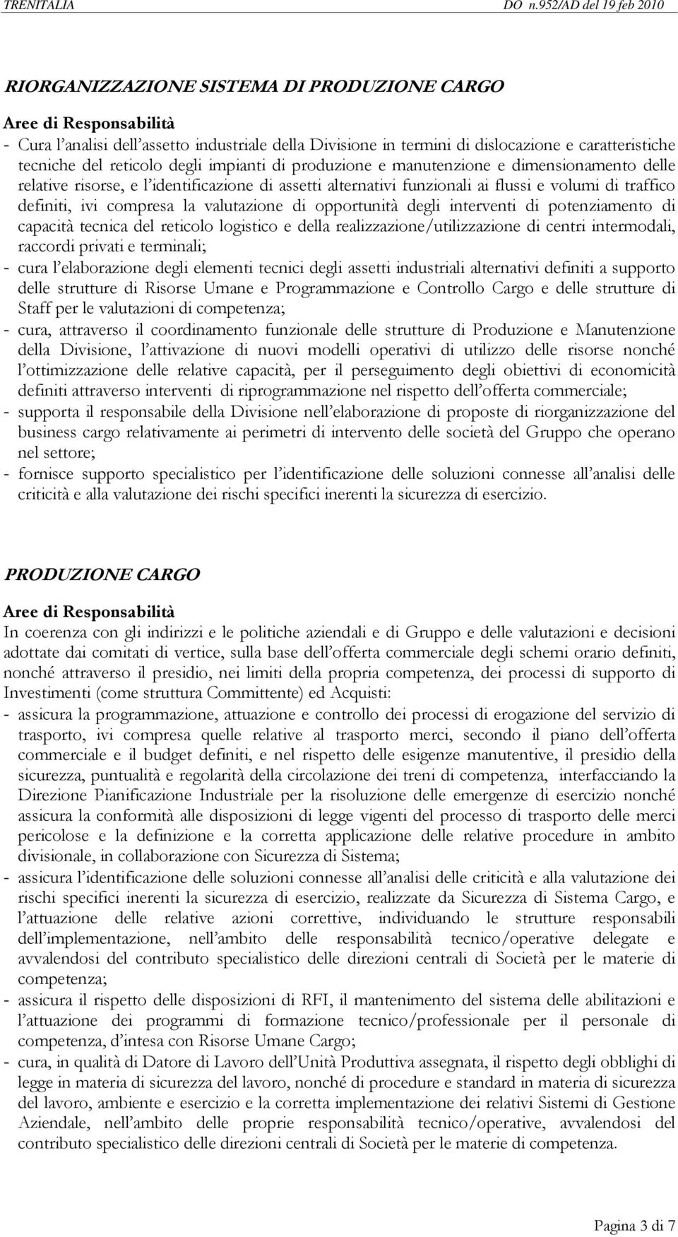 valutazione di opportunità degli interventi di potenziamento di capacità tecnica del reticolo logistico e della realizzazione/utilizzazione di centri intermodali, raccordi privati e terminali; - cura