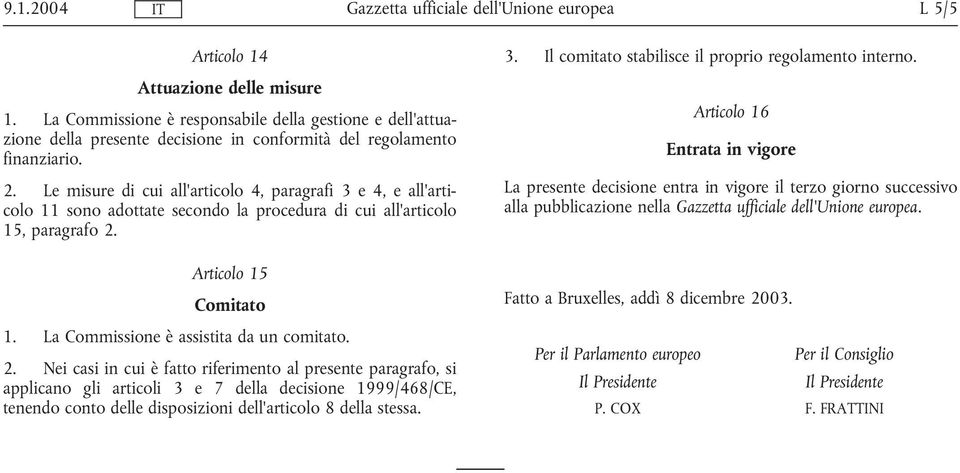 La Commissione è assistita da un comitato. 2.