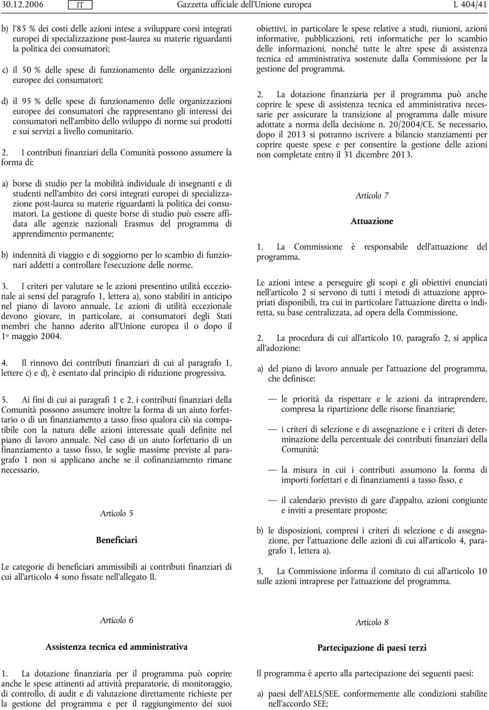 di funzionamento delle organizzazioni europee dei consumatori; d) il 95 % delle spese di funzionamento delle organizzazioni europee dei consumatori che rappresentano gli interessi dei consumatori