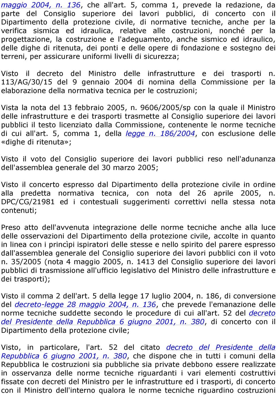 ed idraulica, relative alle costruzioni, nonché per la progettazione, la costruzione e l'adeguamento, anche sismico ed idraulico, delle dighe di ritenuta, dei ponti e delle opere di fondazione e