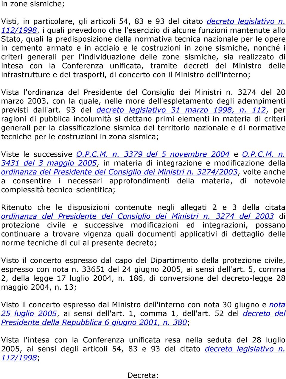 costruzioni in zone sismiche, nonché i criteri generali per l'individuazione delle zone sismiche, sia realizzato di intesa con la Conferenza unificata, tramite decreti del Ministro delle