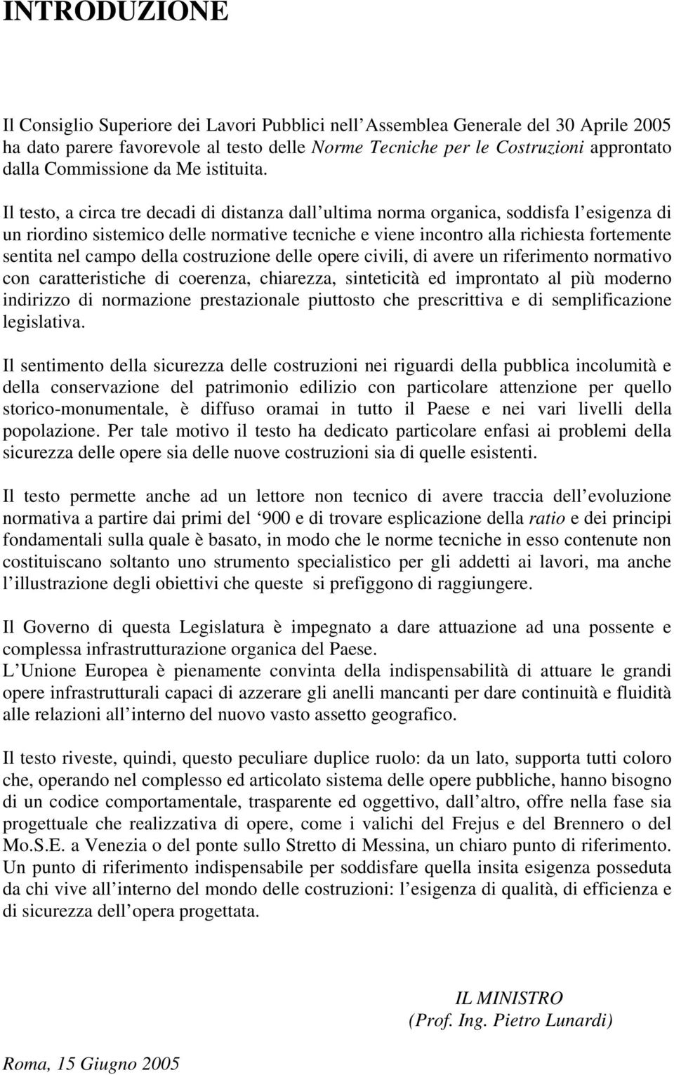 Il testo, a circa tre decadi di distanza dall ultima norma organica, soddisfa l esigenza di un riordino sistemico delle normative tecniche e viene incontro alla richiesta fortemente sentita nel campo