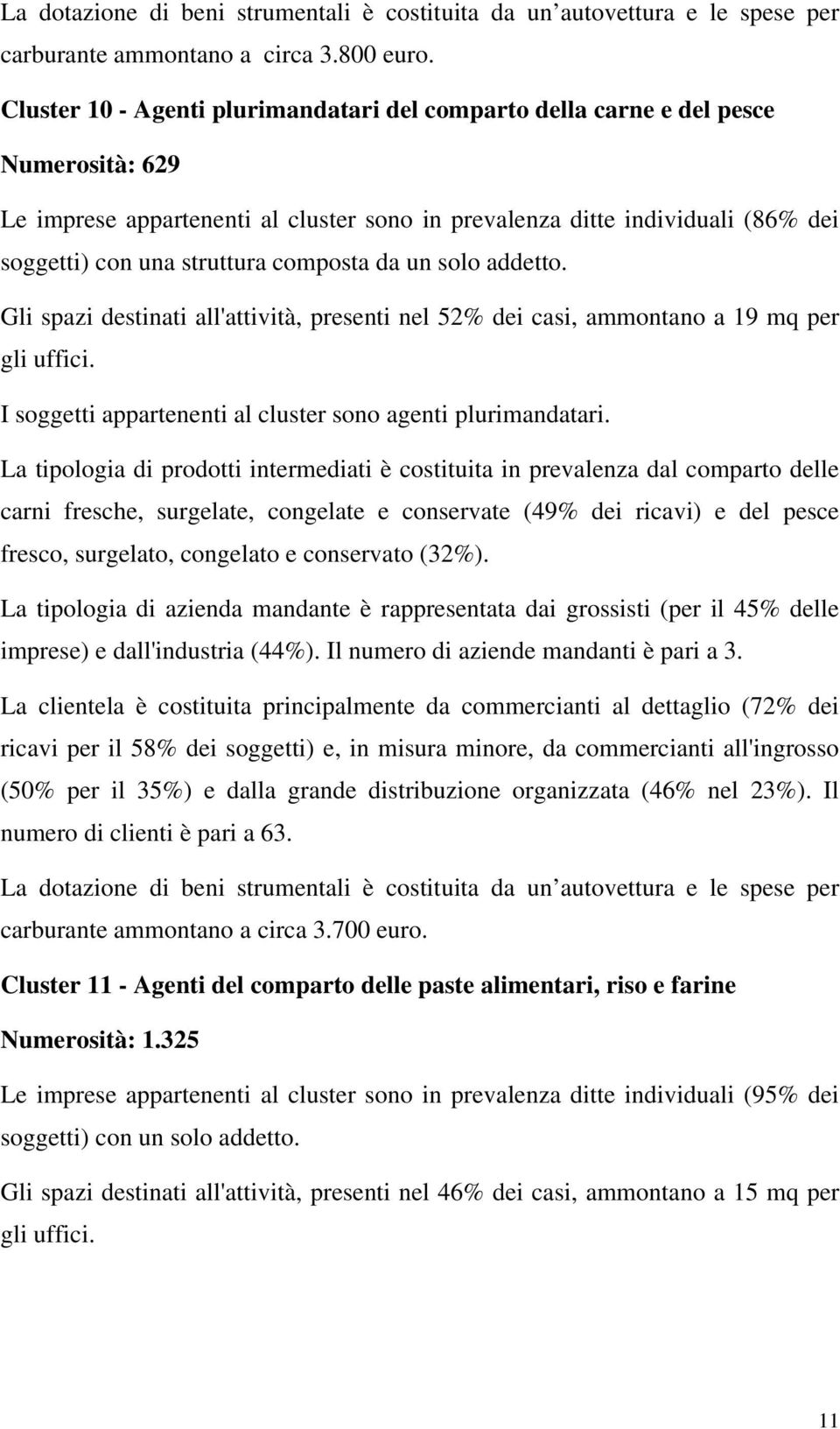 composta da un solo addetto. Gli spazi destinati all'attività, presenti nel 52% dei casi, ammontano a 19 mq per I soggetti appartenenti al cluster sono agenti plurimandatari.