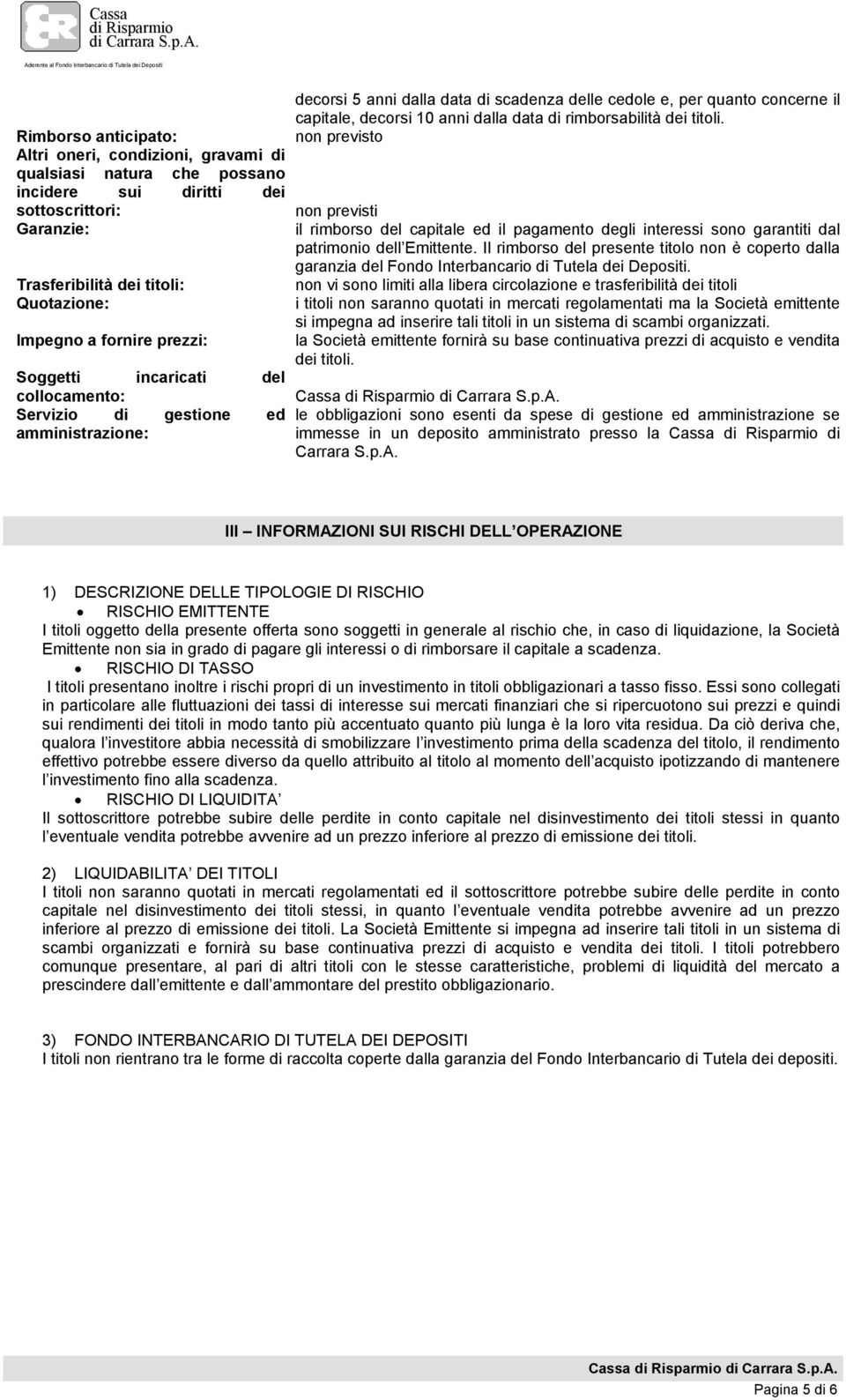 data di rimborsabilità dei titoli. non previsto non previsti il rimborso del capitale ed il pagamento degli interessi sono garantiti dal patrimonio dell Emittente.