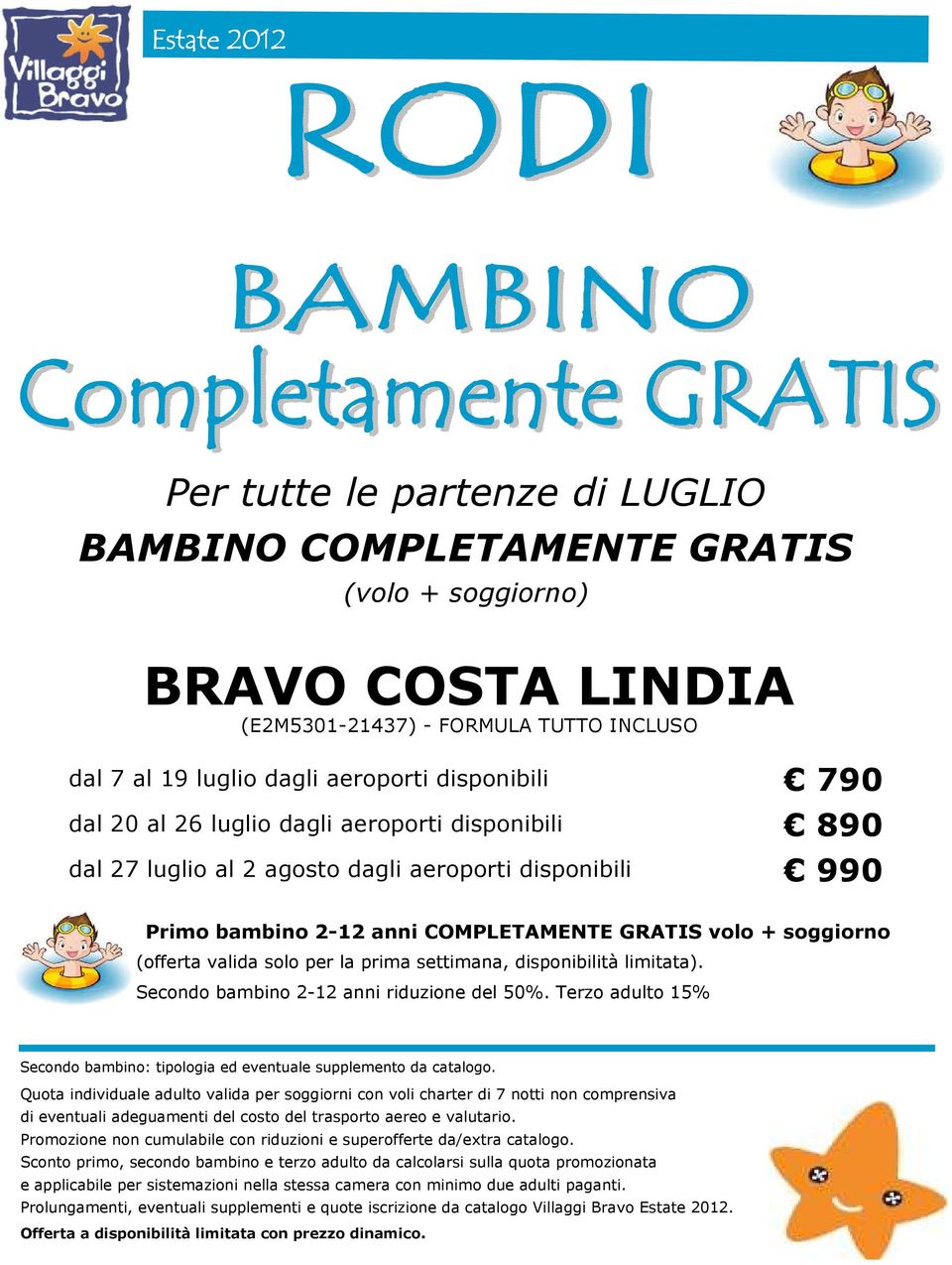 (offerta valida solo per la prima settimana, disponibilità limitata). Secondo bambino 2-12 anni riduzione del 50%. Terzo adulto 15% Secondo bambino: tipologia ed eventuale supplemento da catalogo.