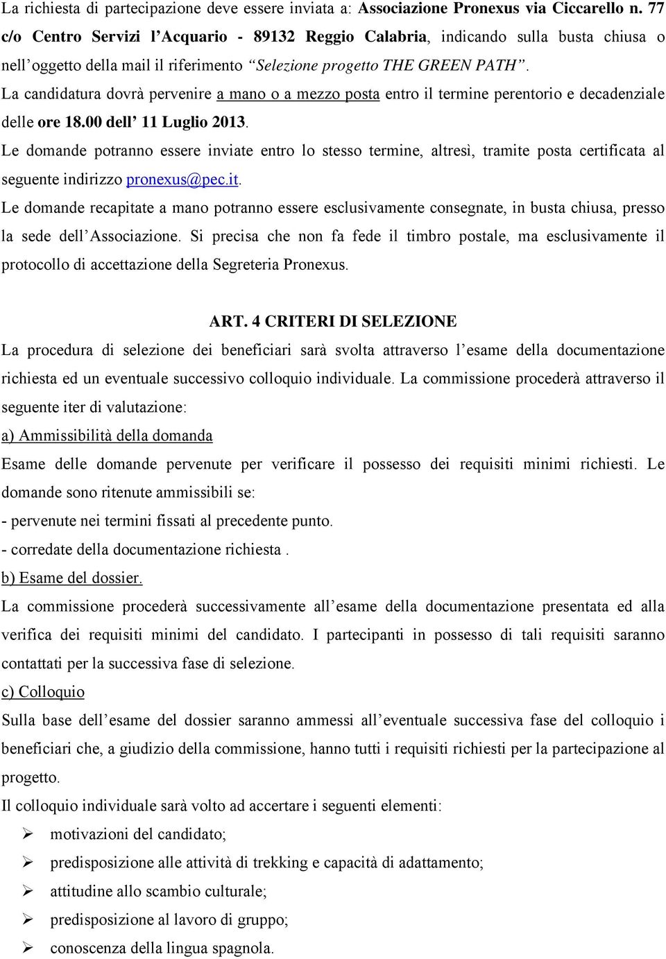 La candidatura dovrà pervenire a mano o a mezzo posta entro il termine perentorio e decadenziale delle ore 18.00 dell 11 Luglio 2013.