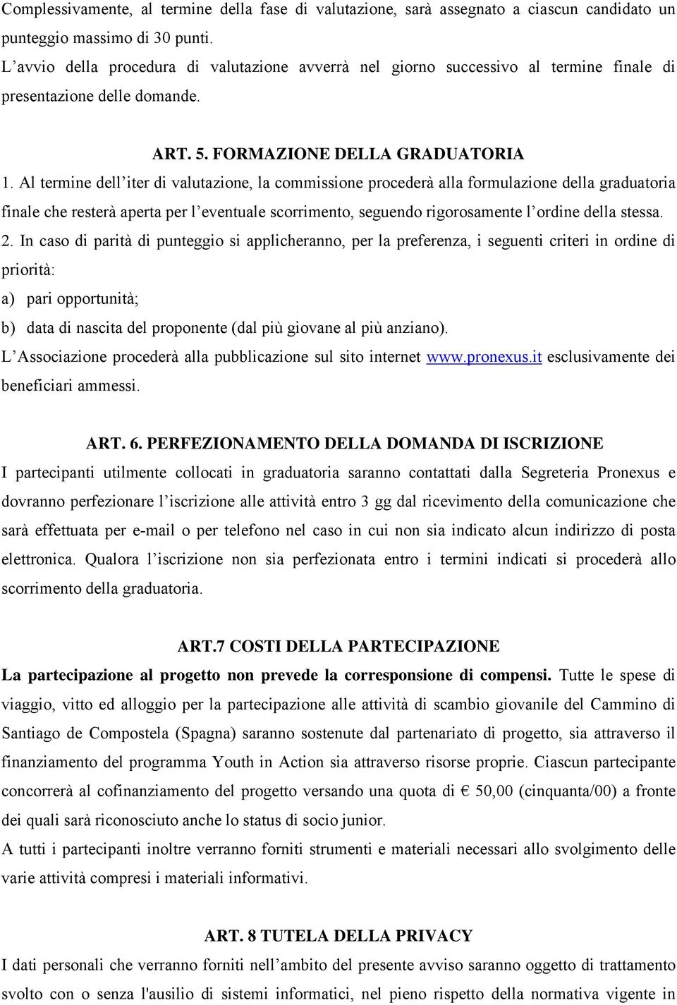 Al termine dell iter di valutazione, la commissione procederà alla formulazione della graduatoria finale che resterà aperta per l eventuale scorrimento, seguendo rigorosamente l ordine della stessa.