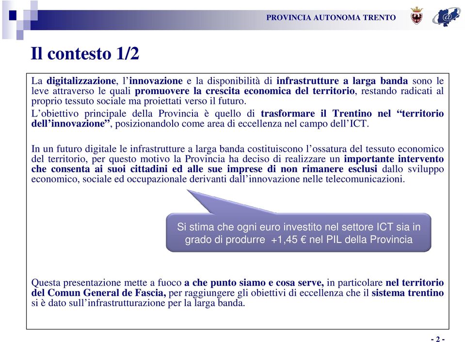 L obiettivo principale della Provincia è quello di trasformare il Trentino nel territorio dell innovazione, posizionandolo come area di eccellenza nel campo dell ICT.
