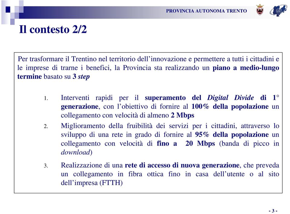 Interventi rapidi per il superamento del Digital Divide di 1 generazione, con l obiettivo di fornire al 100% della popolazione un collegamento con velocità di almeno 2 Mbps 2.