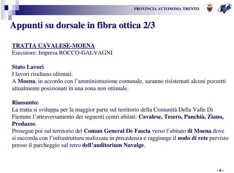 Riassunto: La tratta si sviluppa per la maggior parte sul territorio della Comunità Della Valle Di Fiemme l attraversamento dei seguenti centri abitati: Cavalese, Tesero,