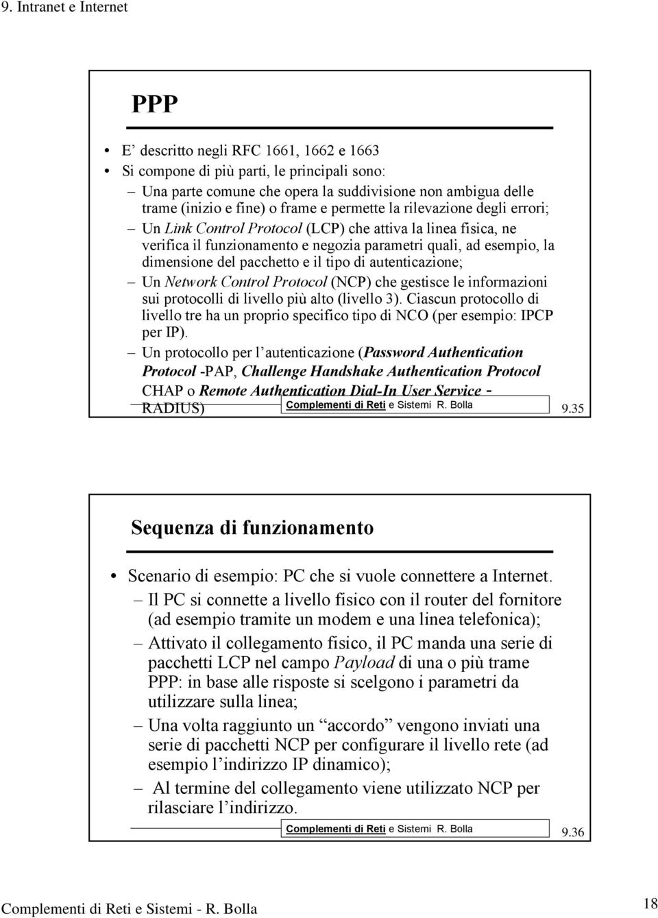 autenticazione; Un Network Control Protocol (NCP) che gestisce le informazioni sui protocolli di livello più alto (livello 3).