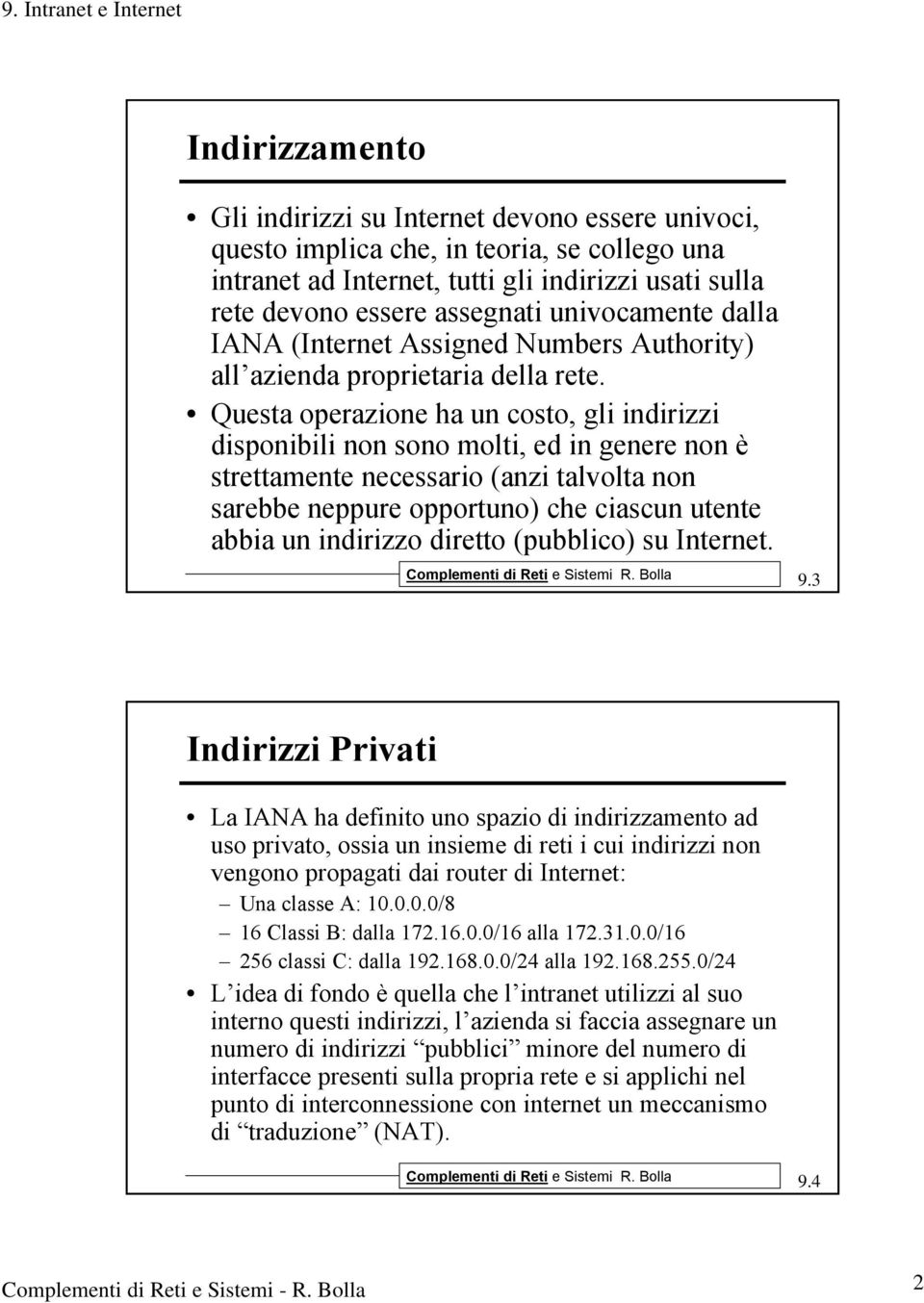 Questa operazione ha un costo, gli indirizzi disponibili non sono molti, ed in genere non è strettamente necessario (anzi talvolta non sarebbe neppure opportuno) che ciascun utente abbia un indirizzo