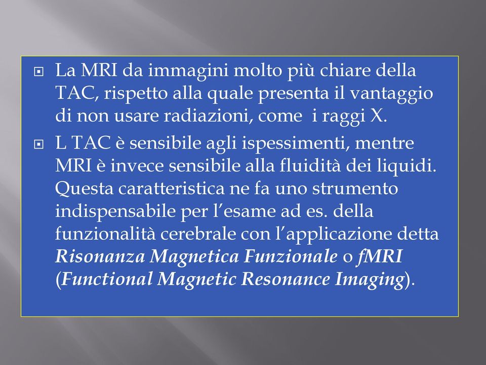 L TAC è sensibile agli ispessimenti, mentre MRI è invece sensibile alla fluidità dei liquidi.