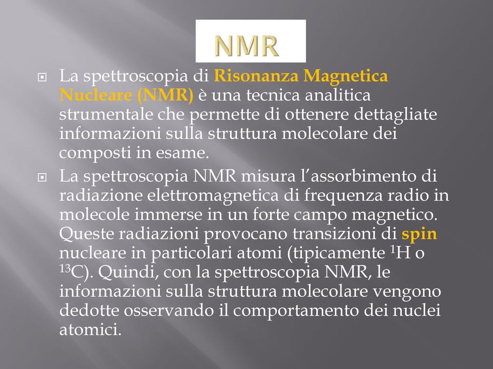 La spettroscopia NMR misura l assorbimento di radiazione elettromagnetica di frequenza radio in molecole immerse in un forte campo magnetico.