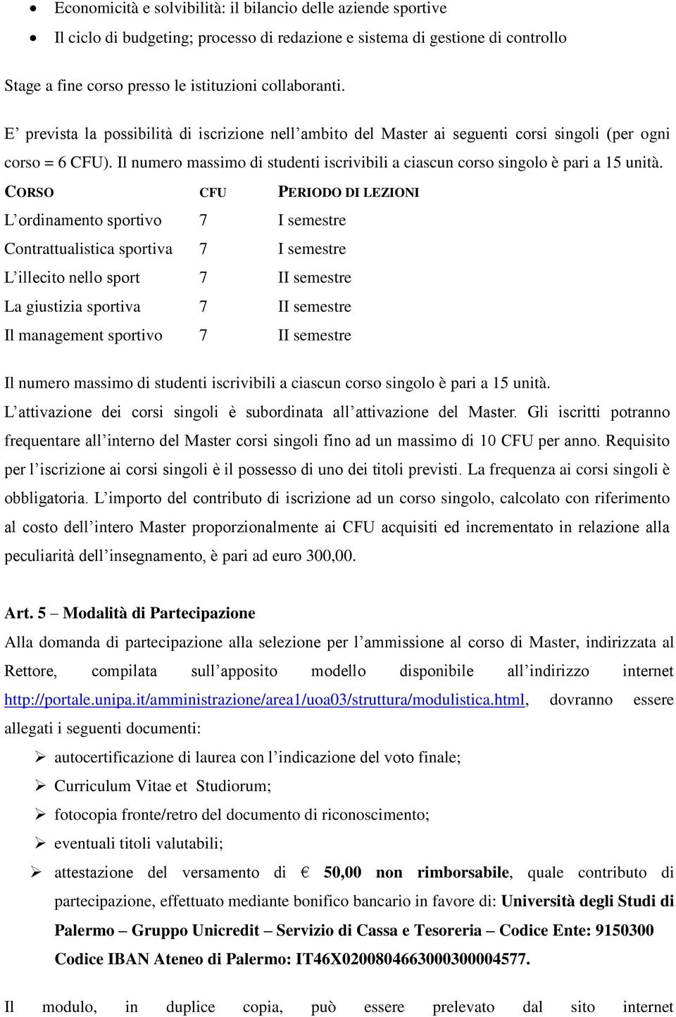 CORSO CFU PERIODO DI LEZIONI L ordinamento sportivo 7 I semestre Contrattualistica sportiva 7 I semestre L illecito nello sport 7 II semestre La giustizia sportiva 7 II semestre Il management