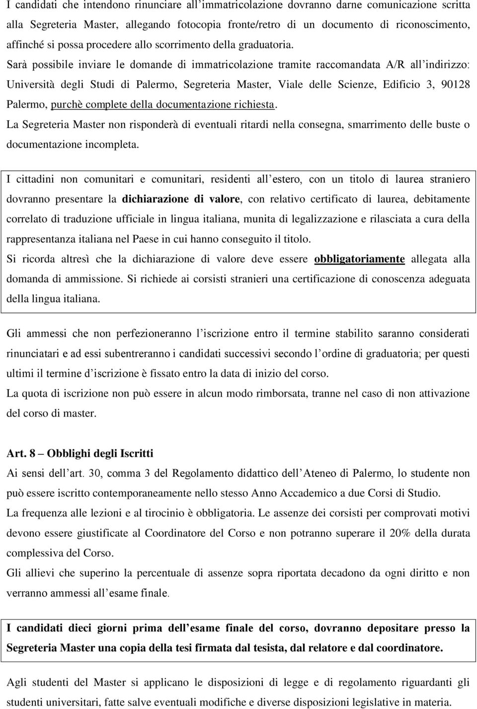 Sarà possibile inviare le domande di immatricolazione tramite raccomandata A/R all indirizzo: Università degli Studi di Palermo, Segreteria Master, Viale delle Scienze, Edificio 3, 90128 Palermo,