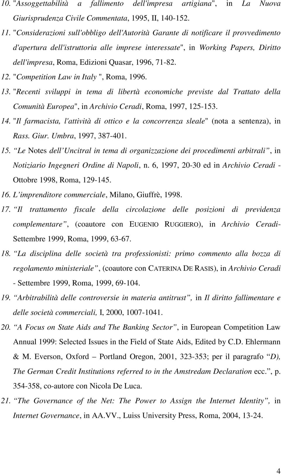 Quasar, 1996, 71-82. 12. "Competition Law in Italy ", Roma, 1996. 13.