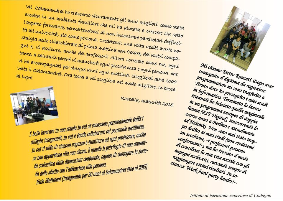 Credetemi: una volta usciti avrete nostalgia delle chiacchierate di prima mattina con Cesare, dei vostri compagni e, vi assicuro, anche dei professori!