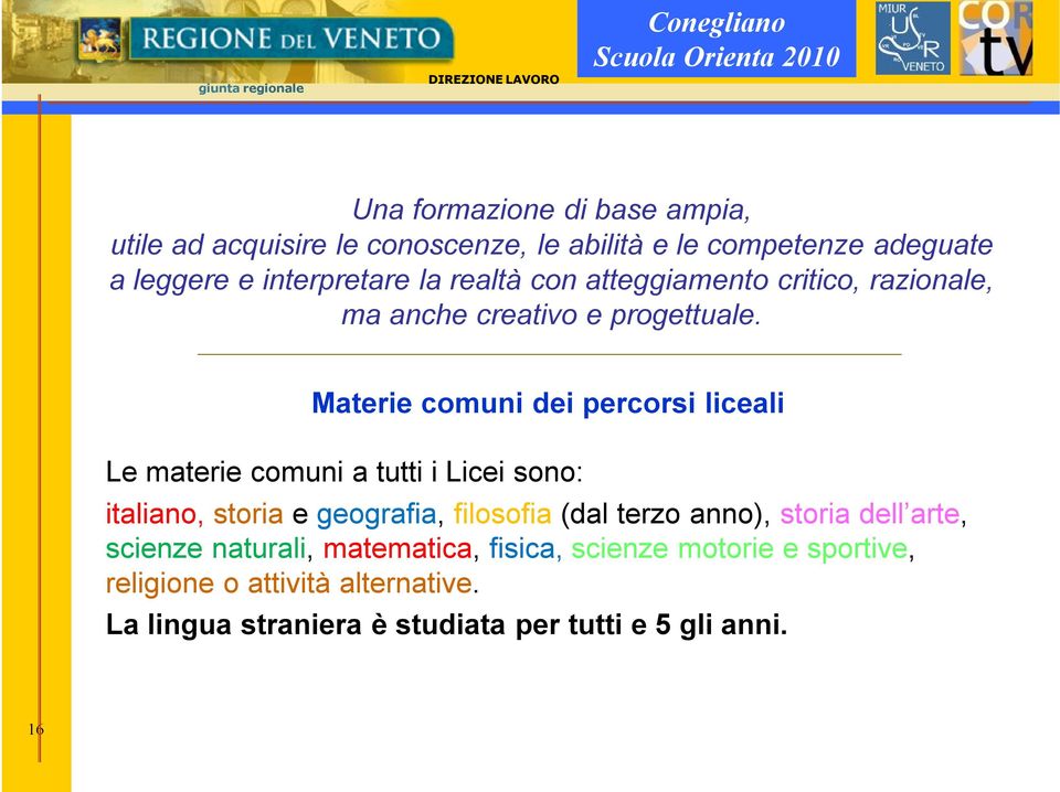 Materie comuni dei percorsi liceali Le materie comuni a tutti i Licei sono: italiano, storia e geografia, filosofia (dal terzo