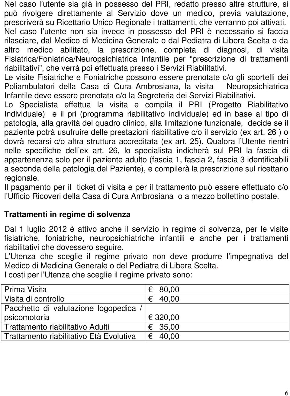 Nel caso l utente non sia invece in possesso del PRI è necessario si faccia rilasciare, dal Medico di Medicina Generale o dal Pediatra di Libera Scelta o da altro medico abilitato, la prescrizione,