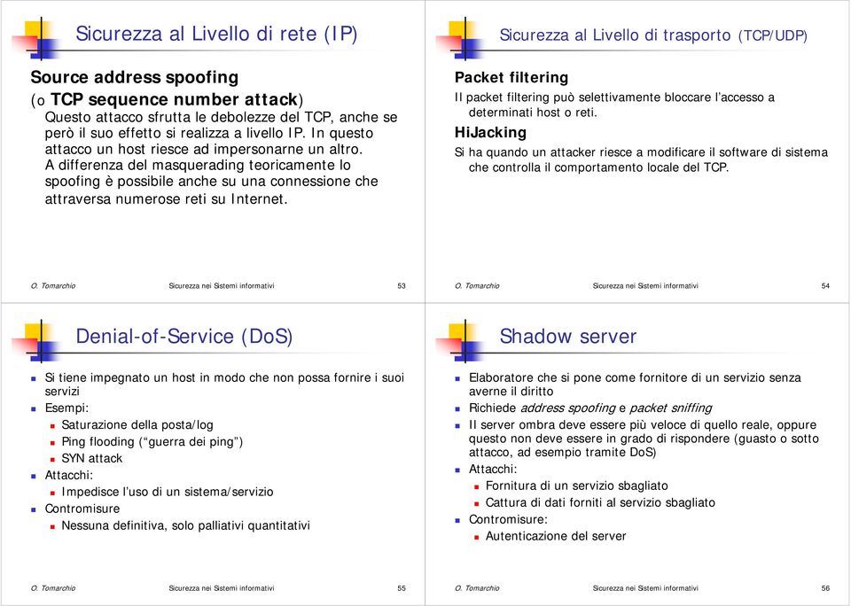 Sicurezza al Livello di trasporto (TCP/UDP) Packet filtering Il packet filtering può selettivamente bloccare l accesso a determinati host o reti.