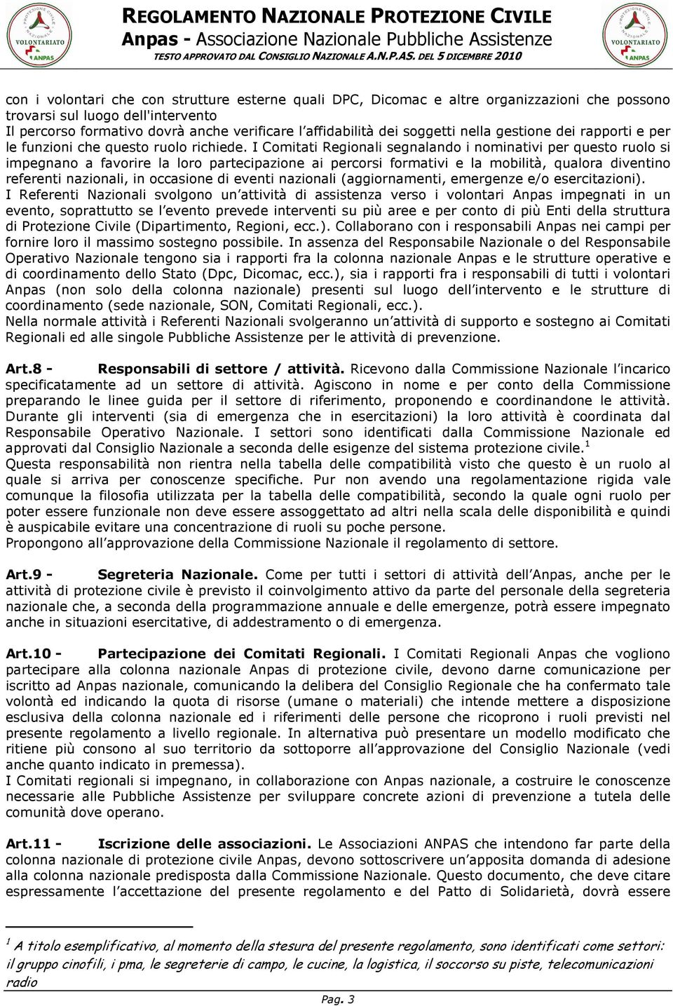 I Comitati Regionali segnalando i nominativi per questo ruolo si impegnano a favorire la loro partecipazione ai percorsi formativi e la mobilità, qualora diventino referenti nazionali, in occasione