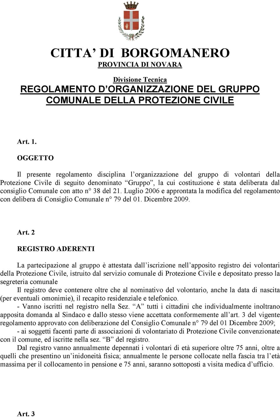 con atto n 38 del 21. Luglio 2006 e approntata la modifica del regolamento con delibera di Consiglio Comunale n 79 del 01. Dicembre 2009. Art.