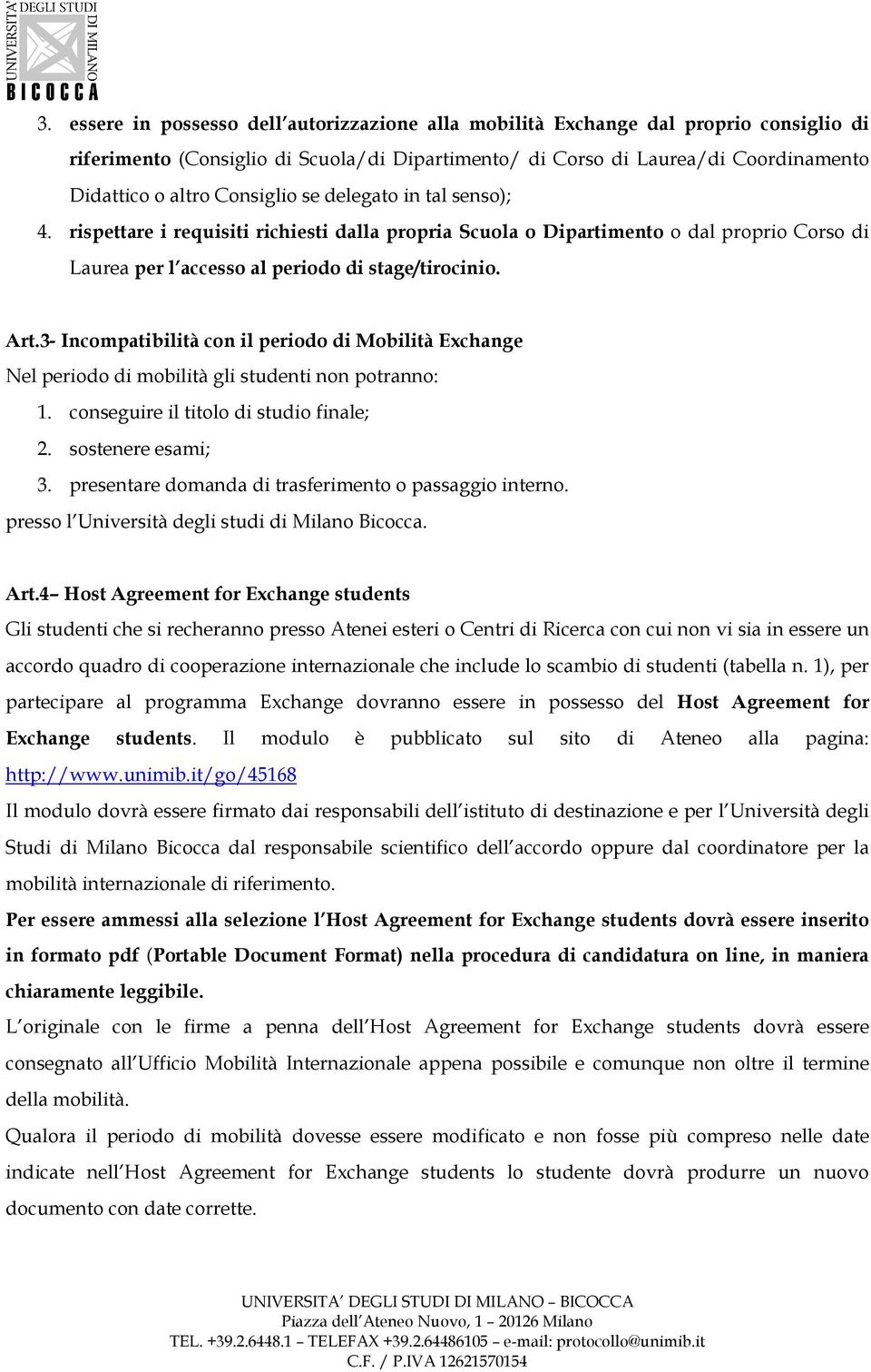 3- Incompatibilità con il periodo di Mobilità Exchange Nel periodo di mobilità gli studenti non potranno: 1. conseguire il titolo di studio finale; 2. sostenere esami; 3.