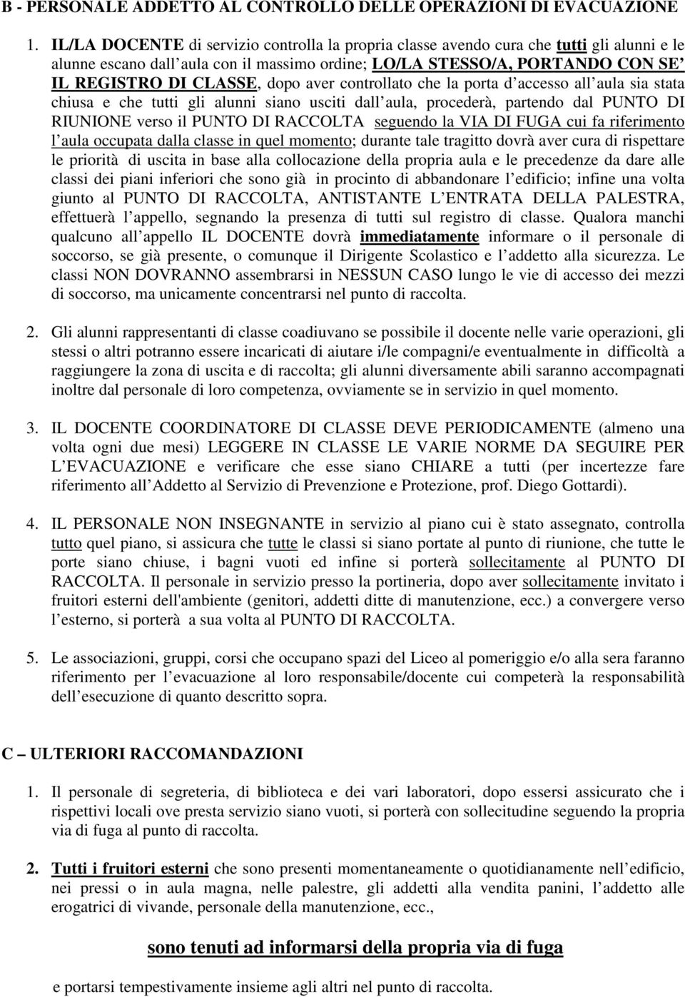 aver controllato che la porta d accesso all aula sia stata chiusa e che tutti gli alunni siano usciti dall aula, procederà, partendo dal PUNTO DI RIUNIONE verso il PUNTO DI RACCOLTA seguendo la VIA