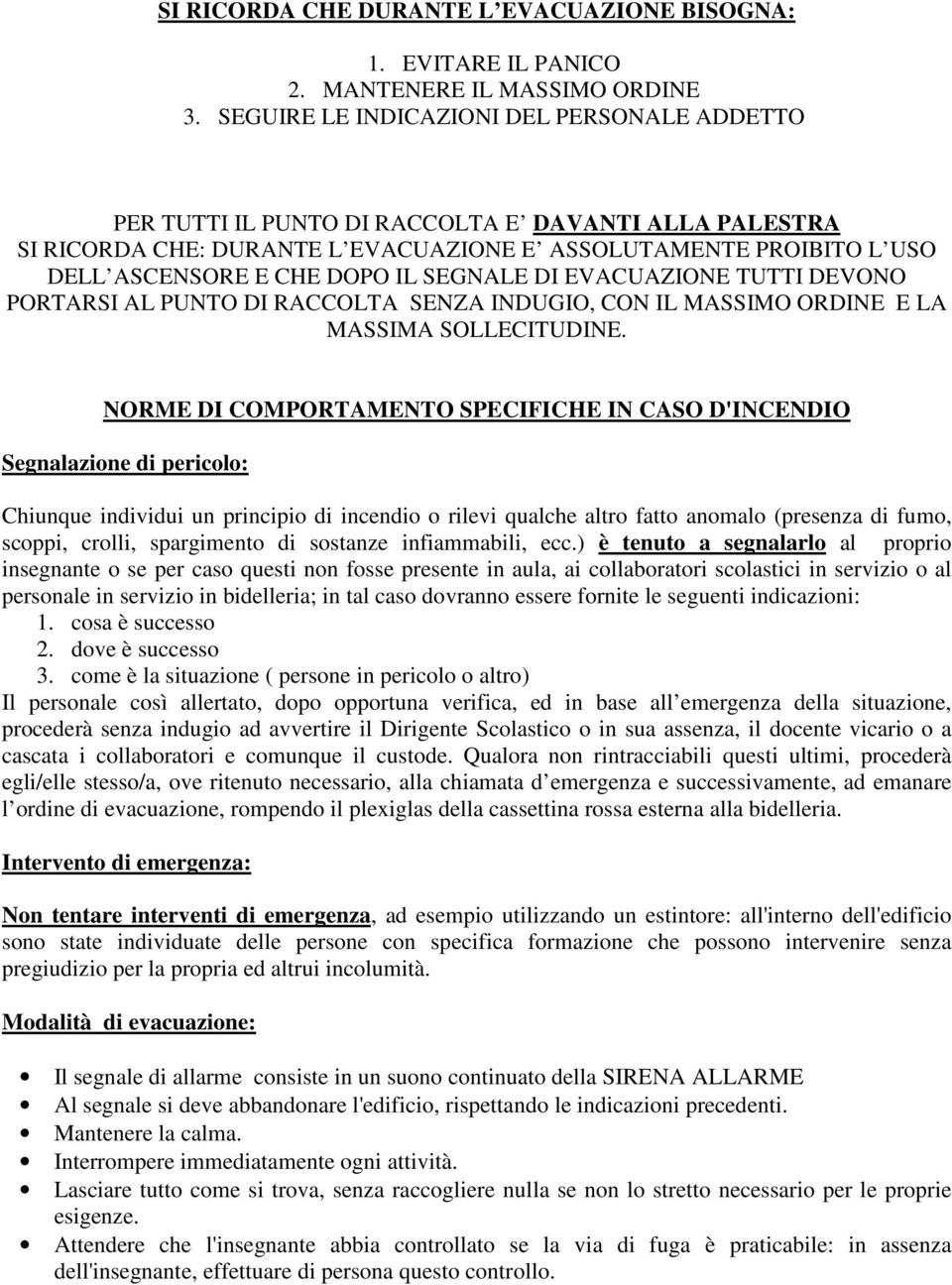 SEGNALE DI EVACUAZIONE TUTTI DEVONO PORTARSI AL PUNTO DI RACCOLTA SENZA INDUGIO, CON IL MASSIMO ORDINE E LA MASSIMA SOLLECITUDINE.