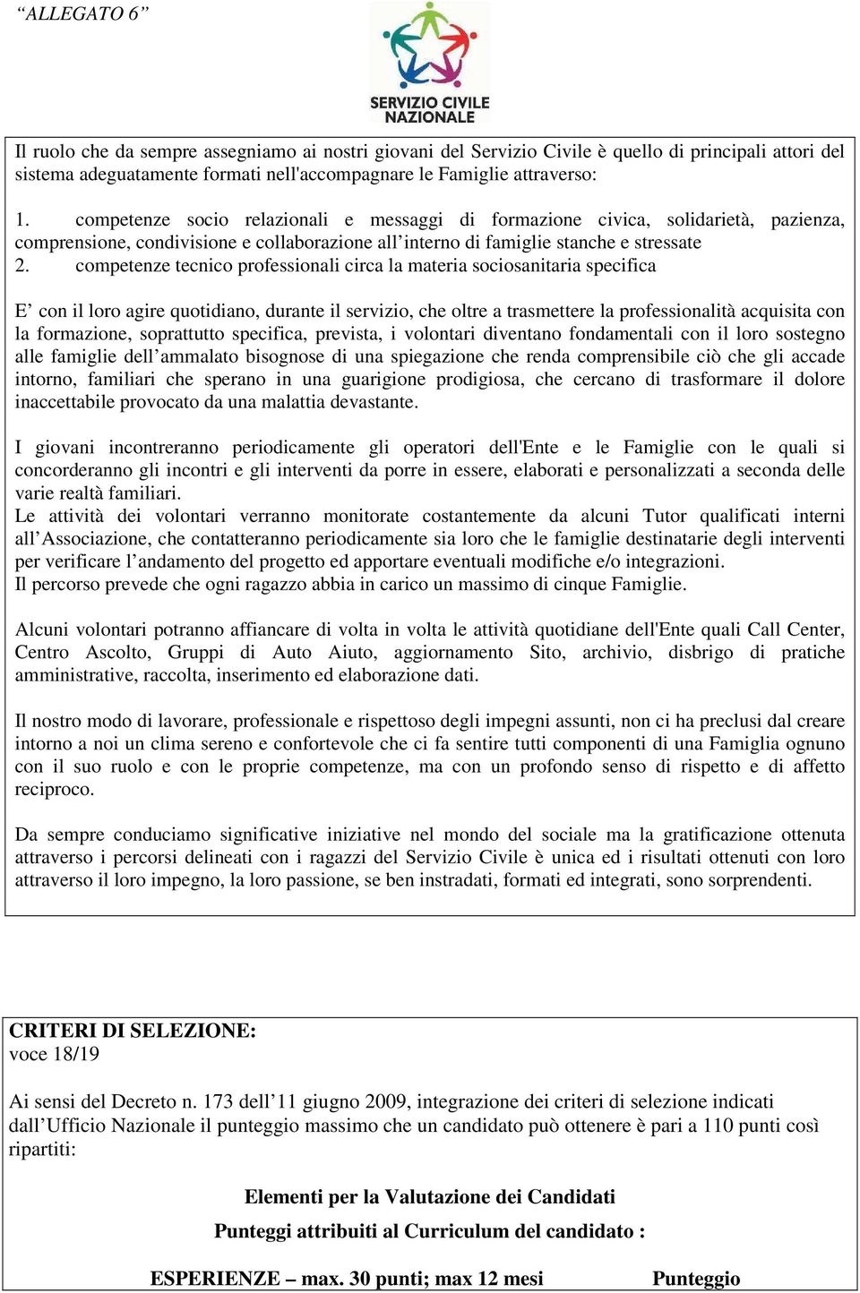 competenze tecnico professionali circa la materia sociosanitaria specifica E con il loro agire quotidiano, durante il servizio, che oltre a trasmettere la professionalità acquisita con la formazione,