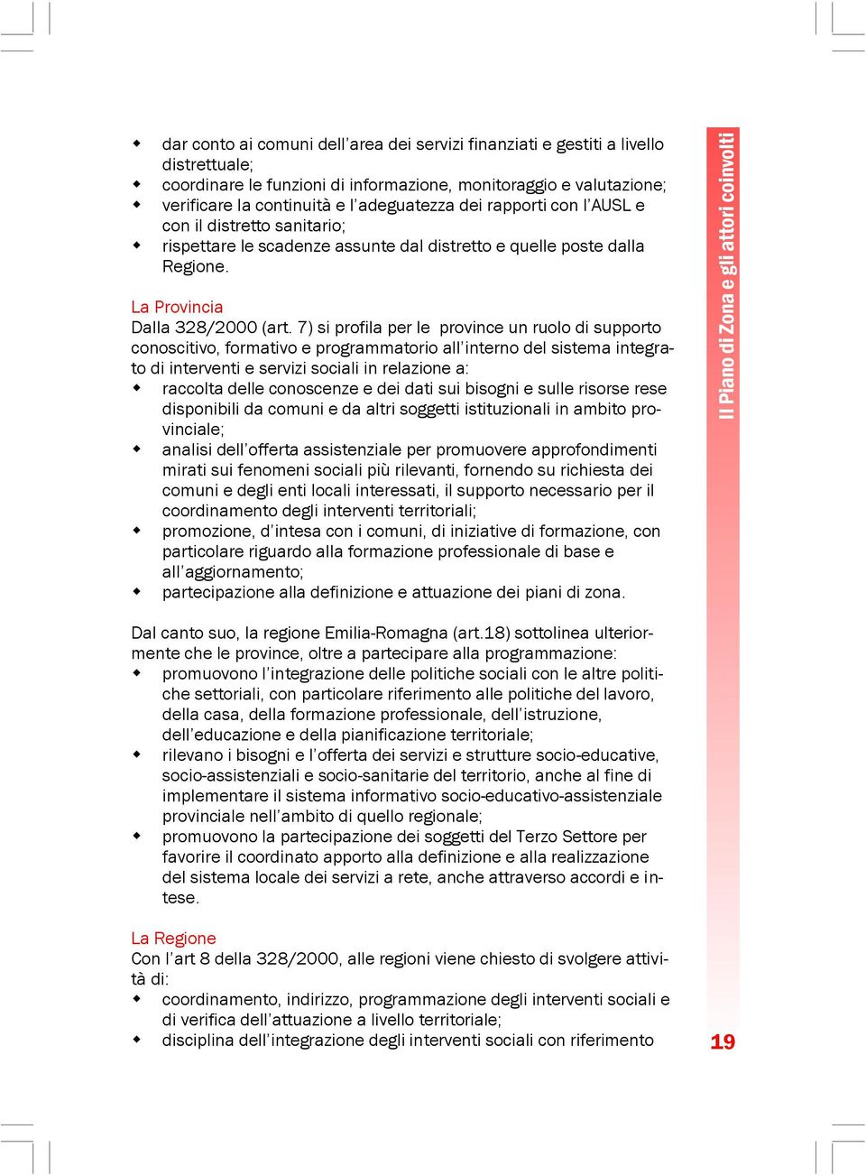 7) si profila per le province un ruolo di supporto conoscitivo, formativo e programmatorio all interno del sistema integrato di interventi e servizi sociali in relazione a: raccolta delle conoscenze