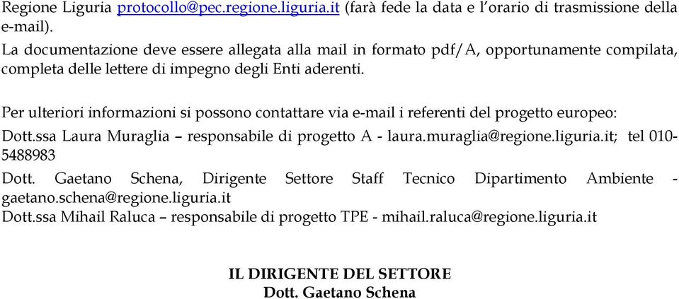 Per ulteriori informazioni si possono contattare via e-mail i referenti del progetto europeo: Dott.ssa Laura Muraglia responsabile di progetto A - laura.muraglia@regione.