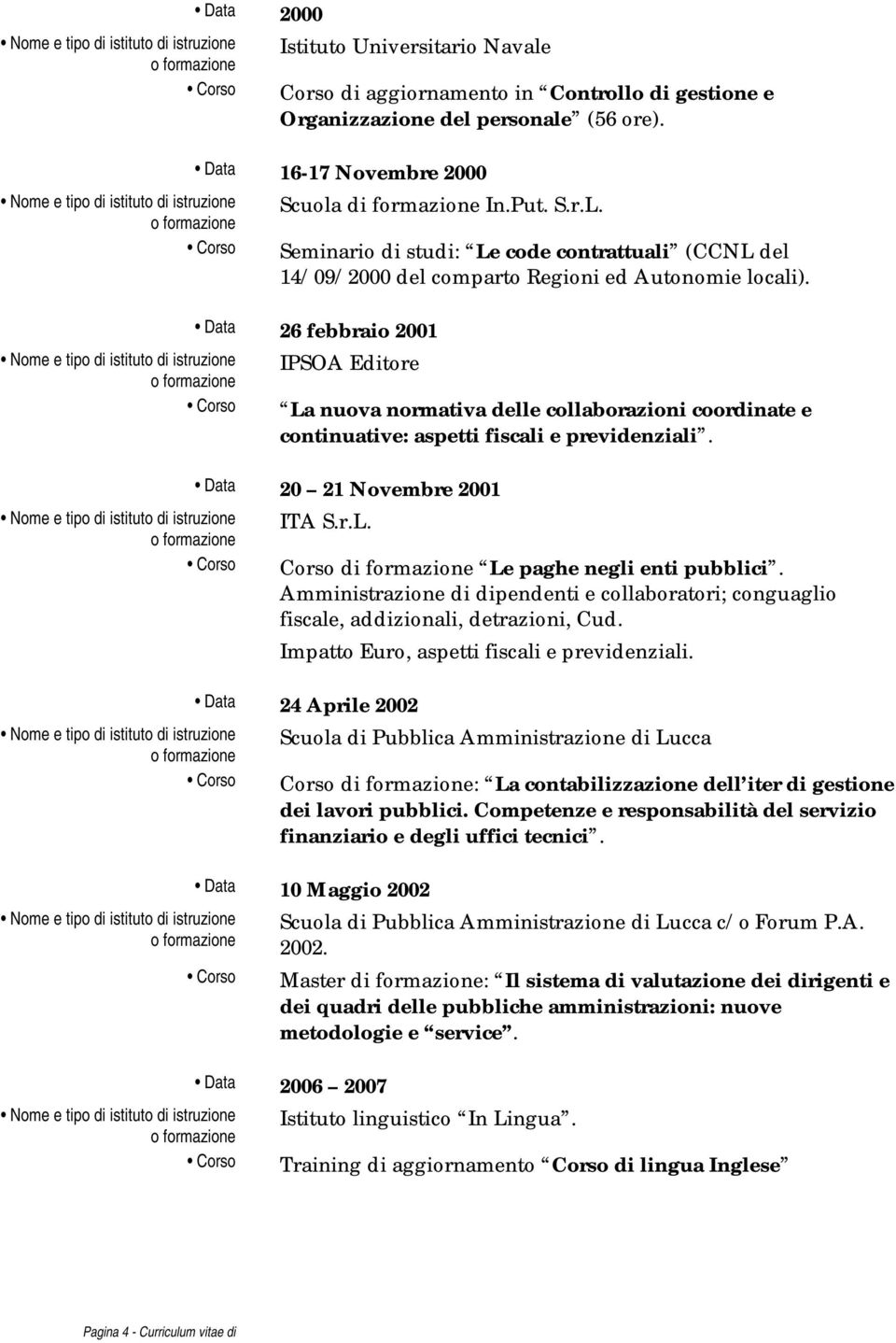 Data 26 febbraio 2001 IPSOA Editore La nuova normativa delle collaborazioni coordinate e continuative: aspetti fiscali e previdenziali. Data 20 21 Novembre 2001 ITA S.r.L. Corso di formazione Le paghe negli enti pubblici.