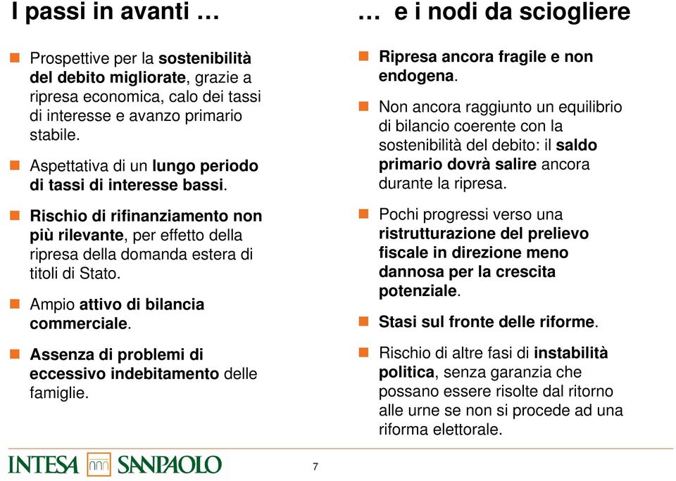 Ampio attivo di bilancia commerciale. Assenza di problemi di eccessivo indebitamento delle famiglie. e i nodi da sciogliere Ripresa ancora fragile e non endogena.