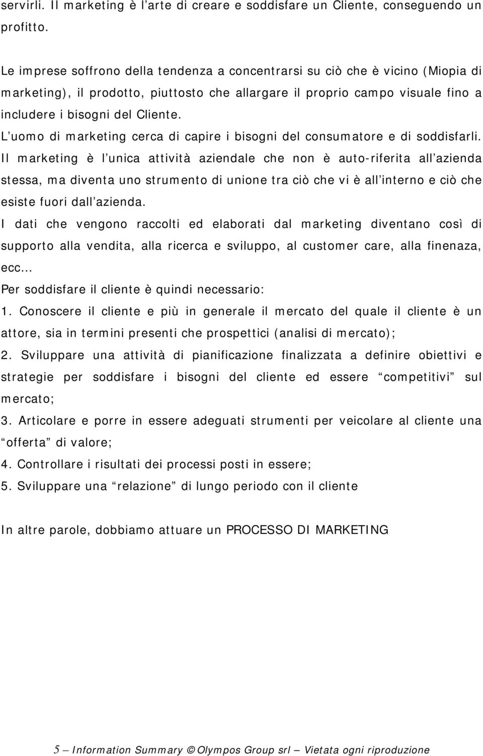 L uomo di marketing cerca di capire i bisogni del consumatore e di soddisfarli.