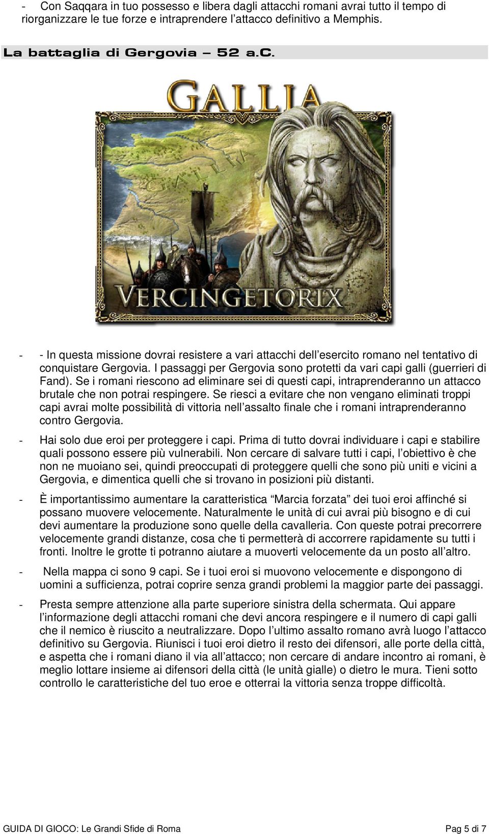 Se riesci a evitare che non vengano eliminati troppi capi avrai molte possibilità di vittoria nell assalto finale che i romani intraprenderanno contro Gergovia.