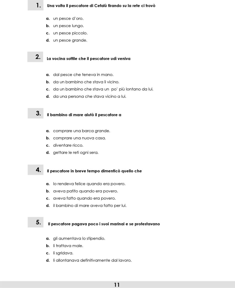 Il bambino di mare aiutò il pescatore a a. comprare una barca grande. b. comprare una nuova casa. c. diventare ricco. d. gettare le reti ogni sera. 4.